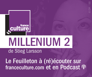 MILLENIUM 2 de Stieg Larsson sur France Culture. Le Feuilleton radiophonique à écouter et réécouter sur fanceculture.com et en Podcast