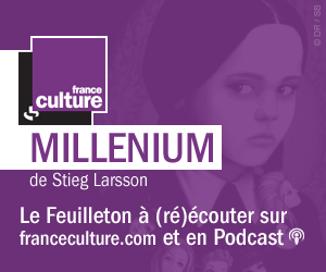 MILLENIUM de Stieg Larsson sur France Culture. Le Feuilleton radiophonique à écouter et réécouter sur fanceculture.com et en Podcast
